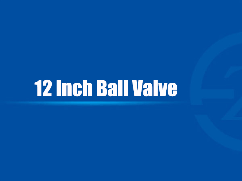 12 Inch Ball Valve