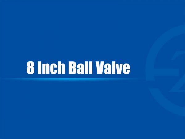 8 Inch Ball Valve